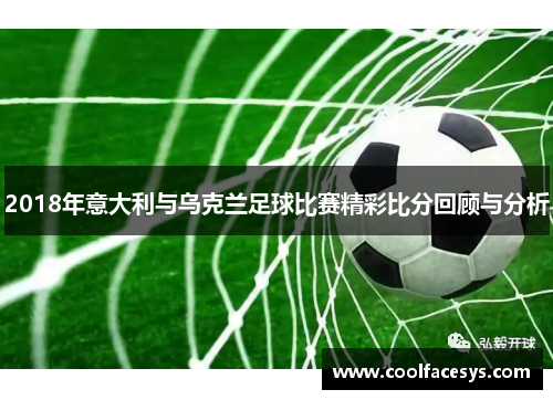 2018年意大利与乌克兰足球比赛精彩比分回顾与分析