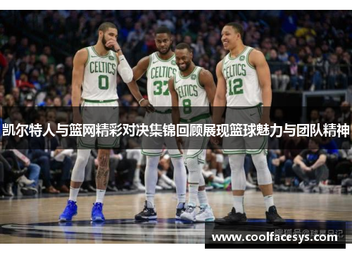 凯尔特人与篮网精彩对决集锦回顾展现篮球魅力与团队精神