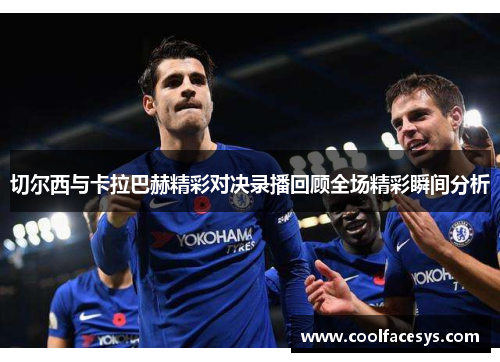 切尔西与卡拉巴赫精彩对决录播回顾全场精彩瞬间分析