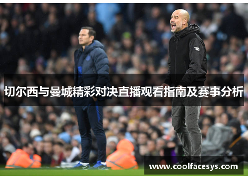 切尔西与曼城精彩对决直播观看指南及赛事分析