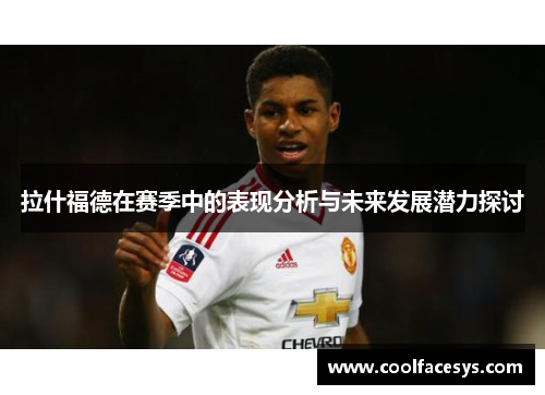 拉什福德在赛季中的表现分析与未来发展潜力探讨